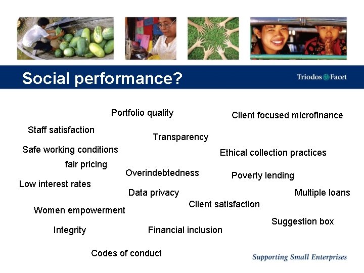 Social performance? Portfolio quality Staff satisfaction Client focused microfinance Transparency Safe working conditions fair