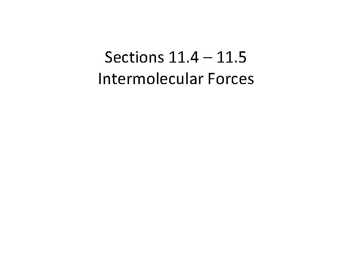 Sections 11. 4 – 11. 5 Intermolecular Forces 