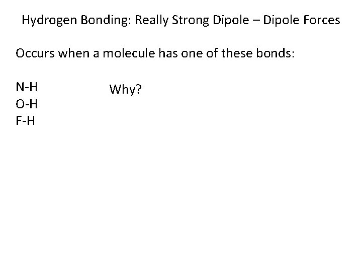Hydrogen Bonding: Really Strong Dipole – Dipole Forces Occurs when a molecule has one