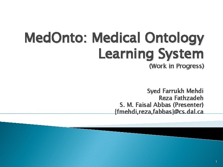 Med. Onto: Medical Ontology Learning System (Work in Progress) Syed Farrukh Mehdi Reza Fathzadeh Med. Onto: Medical Ontology Learning System (Work in Progress) Syed Farrukh Mehdi Reza Fathzadeh