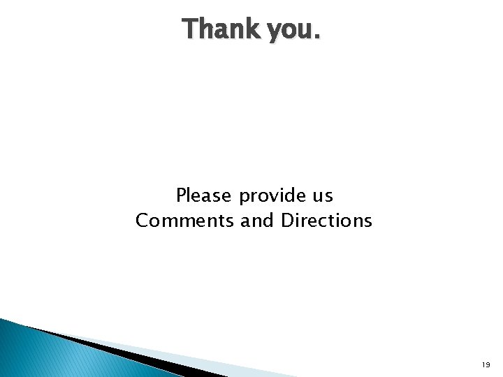 Thank you. Please provide us Comments and Directions 19 Thank you. Please provide us Comments and Directions 19