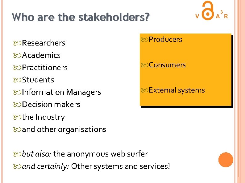 Who are the stakeholders? Researchers Academics Practitioners Students Information Managers Decision makers the Industry