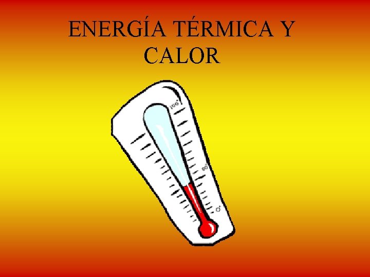 ENERGÍA TÉRMICA Y CALOR ENERGÍA TÉRMICA Y CALOR