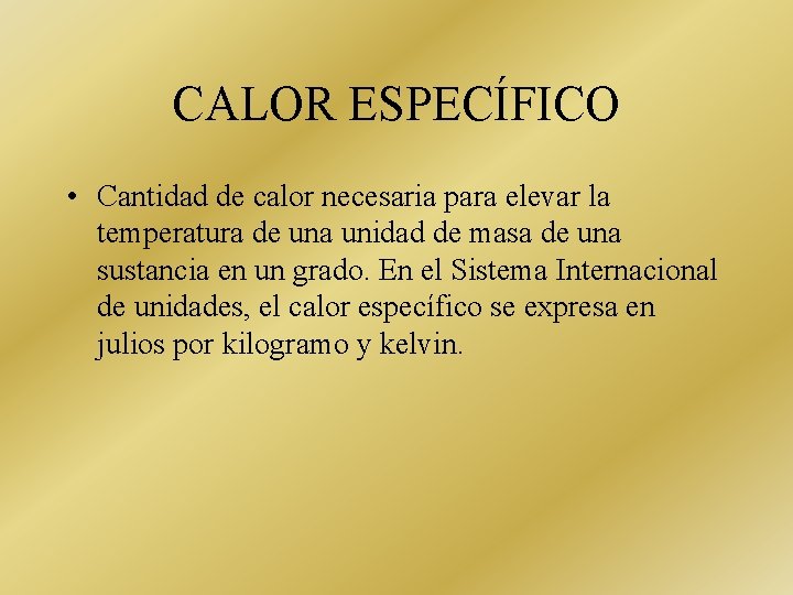 CALOR ESPECÍFICO • Cantidad de calor necesaria para elevar la temperatura de una unidad CALOR ESPECÍFICO • Cantidad de calor necesaria para elevar la temperatura de una unidad