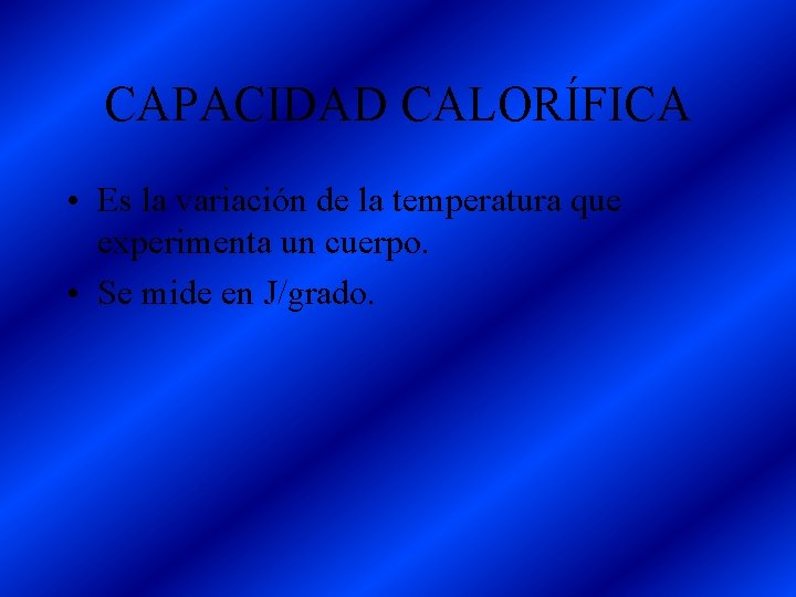 CAPACIDAD CALORÍFICA • Es la variación de la temperatura que experimenta un cuerpo. • CAPACIDAD CALORÍFICA • Es la variación de la temperatura que experimenta un cuerpo. •