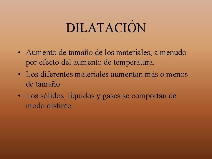 DILATACIÓN • Aumento de tamaño de los materiales, a menudo por efecto del aumento DILATACIÓN • Aumento de tamaño de los materiales, a menudo por efecto del aumento