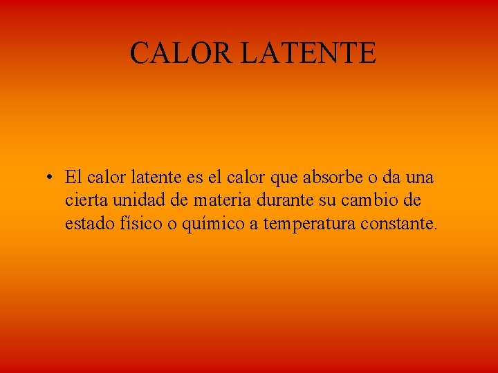 CALOR LATENTE • El calor latente es el calor que absorbe o da una CALOR LATENTE • El calor latente es el calor que absorbe o da una