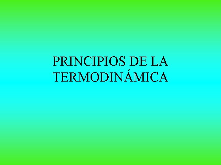 PRINCIPIOS DE LA TERMODINÁMICA PRINCIPIOS DE LA TERMODINÁMICA
