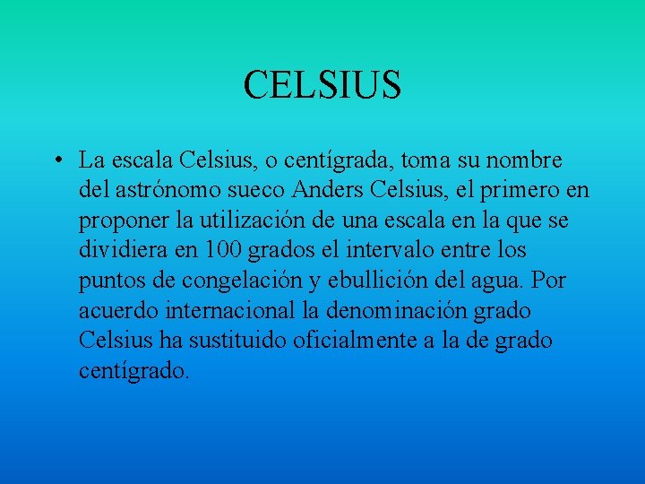 CELSIUS • La escala Celsius, o centígrada, toma su nombre del astrónomo sueco Anders CELSIUS • La escala Celsius, o centígrada, toma su nombre del astrónomo sueco Anders