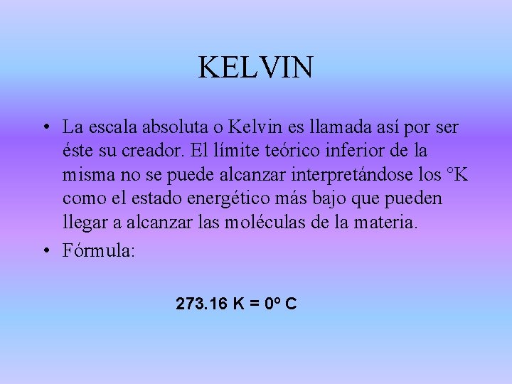 KELVIN • La escala absoluta o Kelvin es llamada así por ser éste su KELVIN • La escala absoluta o Kelvin es llamada así por ser éste su