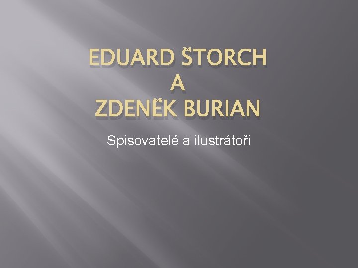 EDUARD ŠTORCH A ZDENĚK BURIAN Spisovatelé a ilustrátoři 