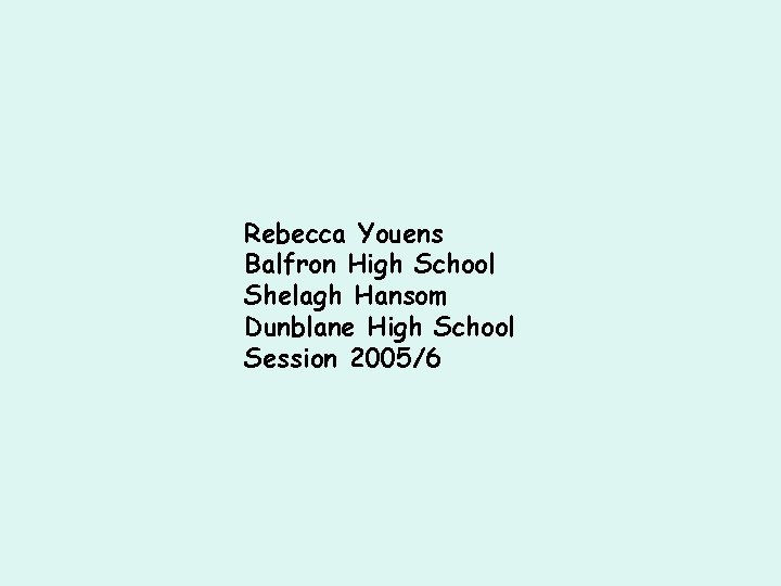 Rebecca Youens Balfron High School Shelagh Hansom Dunblane High School Session 2005/6 