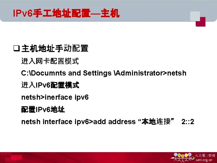 IPv 6手 地址配置—主机 q 主机地址手动配置 进入网卡配置模式 C: Documnts and Settings Administrator>netsh 进入IPv 6配置模式 netsh>inerface
