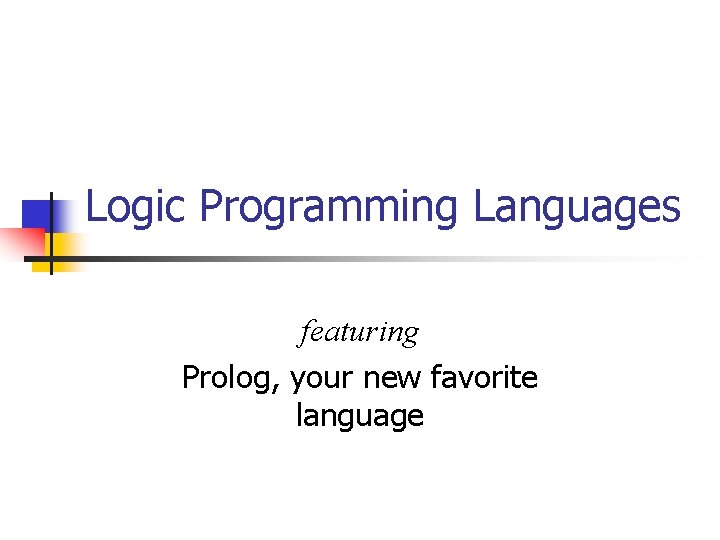 Logic Programming Languages featuring Prolog, your new favorite language 