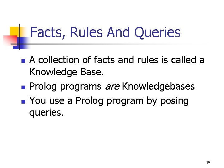 Facts, Rules And Queries n n n A collection of facts and rules is