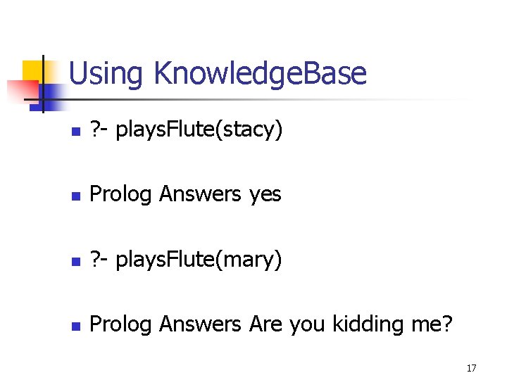 Using Knowledge. Base n ? - plays. Flute(stacy) n Prolog Answers yes n ?