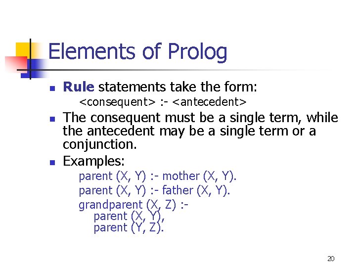 Elements of Prolog n Rule statements take the form: <consequent> : - <antecedent> n