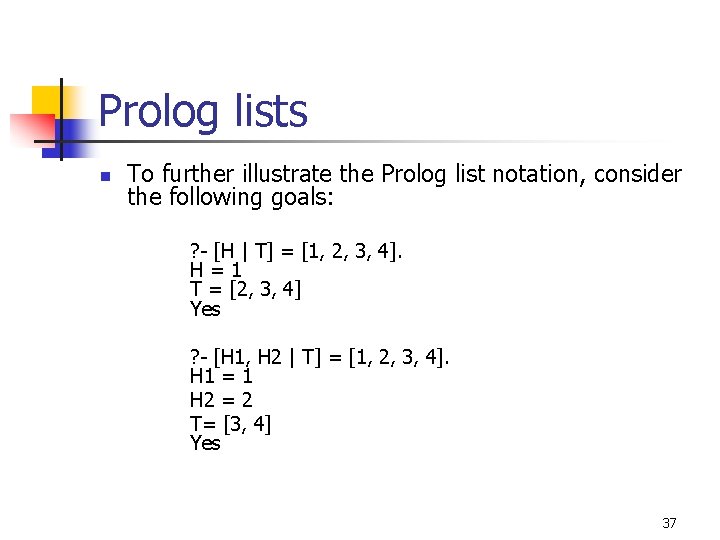 Prolog lists n To further illustrate the Prolog list notation, consider the following goals: