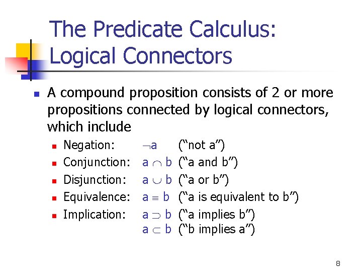 The Predicate Calculus: Logical Connectors n A compound proposition consists of 2 or more