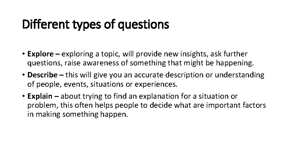 Different types of questions • Explore – exploring a topic, will provide new insights,