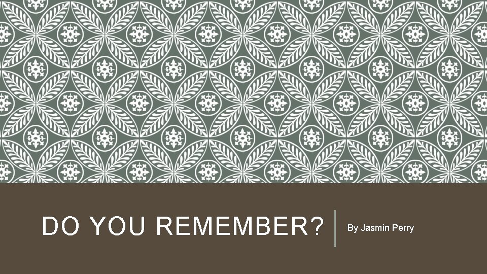 DO YOU REMEMBER? By Jasmin Perry 