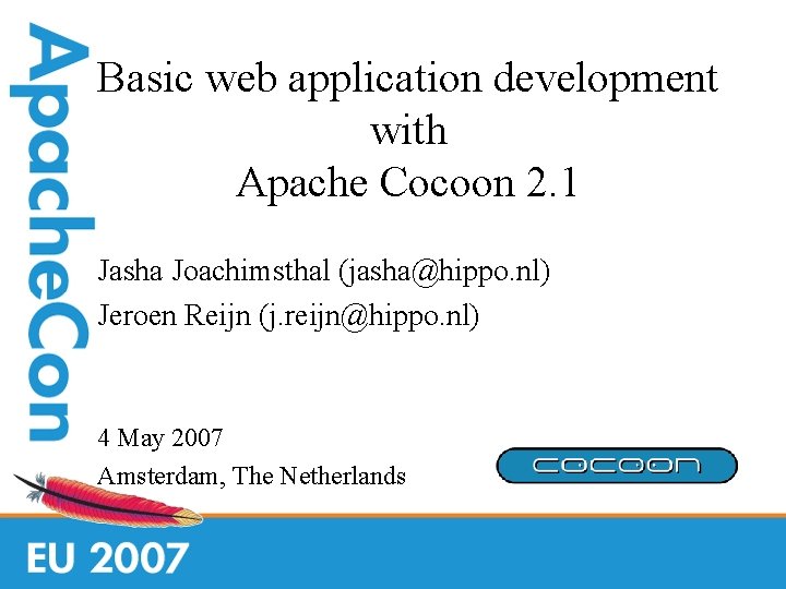 Basic web application development with Apache Cocoon 2. 1 Jasha Joachimsthal (jasha@hippo. nl) Jeroen