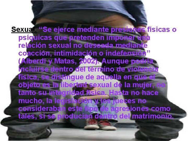 Sexual. “Se ejerce mediante presiones físicas o psíquicas que pretenden imponer una relación sexual