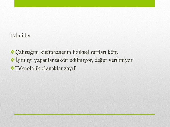 Tehditler vÇalıştığım kütüphanenin fiziksel şartları kötü vİşini iyi yapanlar takdir edilmiyor, değer verilmiyor v.