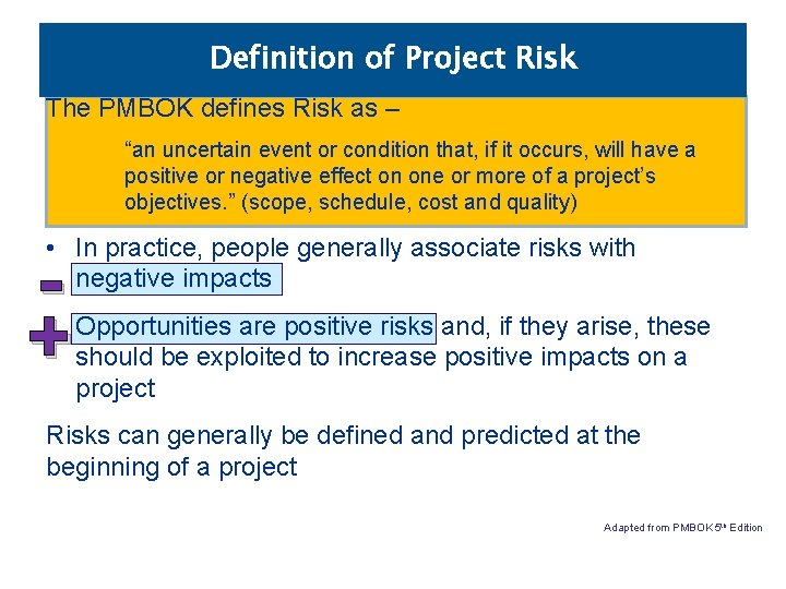 Definition of Project Risk The PMBOK defines Risk as – “an uncertain event or