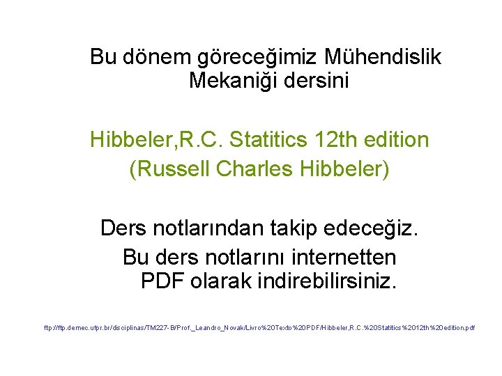 Bu dönem göreceğimiz Mühendislik Mekaniği dersini Hibbeler, R. C. Statitics 12 th edition
