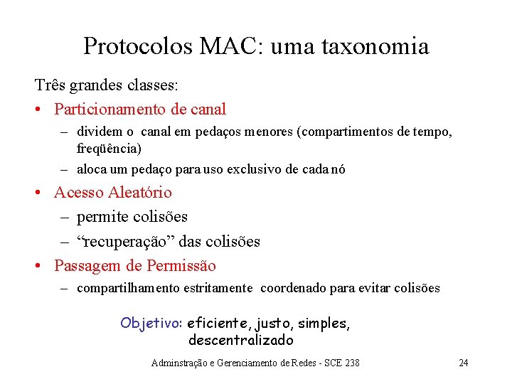 Protocolos MAC: uma taxonomia Três grandes classes: • Particionamento de canal – dividem o