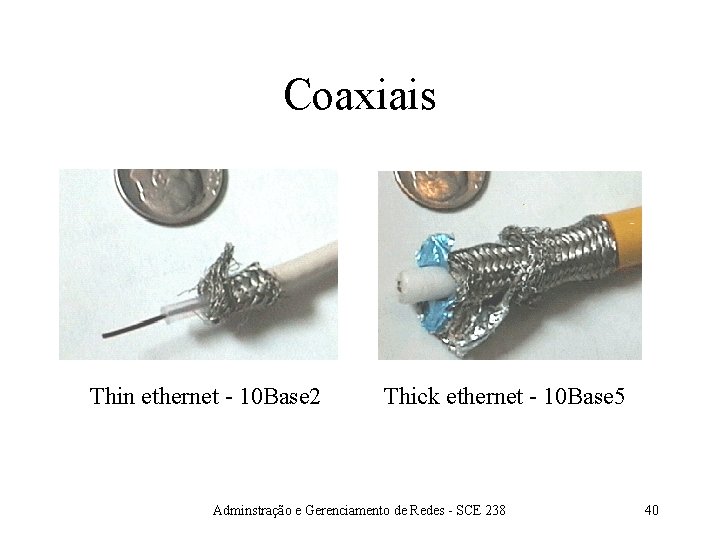 Coaxiais Thin ethernet - 10 Base 2 Thick ethernet - 10 Base 5 Adminstração