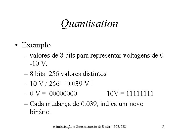 Quantisation • Exemplo – valores de 8 bits para representar voltagens de 0 -10