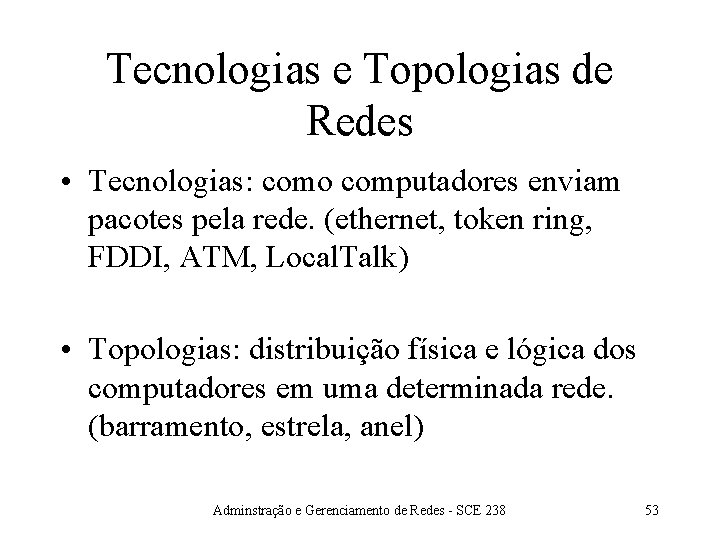 Tecnologias e Topologias de Redes • Tecnologias: como computadores enviam pacotes pela rede. (ethernet,