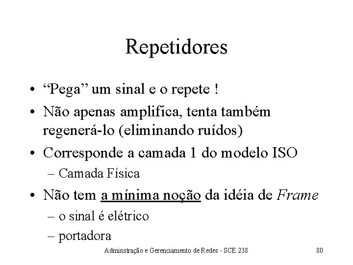 Repetidores • “Pega” um sinal e o repete ! • Não apenas amplifica, tenta