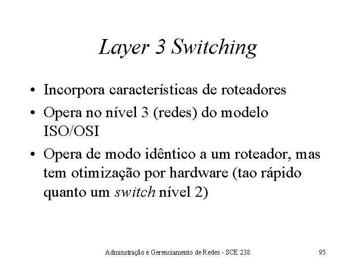 Layer 3 Switching • Incorpora características de roteadores • Opera no nível 3 (redes)