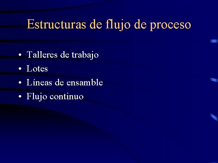 Estructuras de flujo de proceso • • Talleres de trabajo Lotes Líneas de ensamble