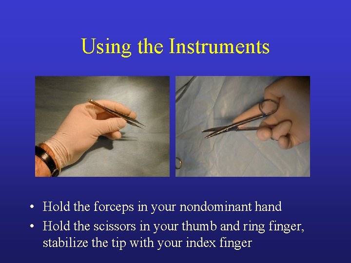 Using the Instruments • Hold the forceps in your nondominant hand • Hold the Using the Instruments • Hold the forceps in your nondominant hand • Hold the