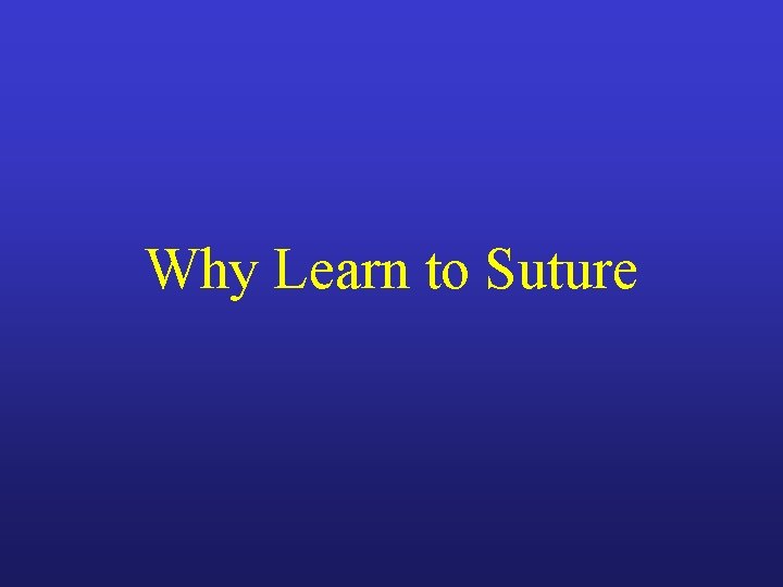 Why Learn to Suture Why Learn to Suture