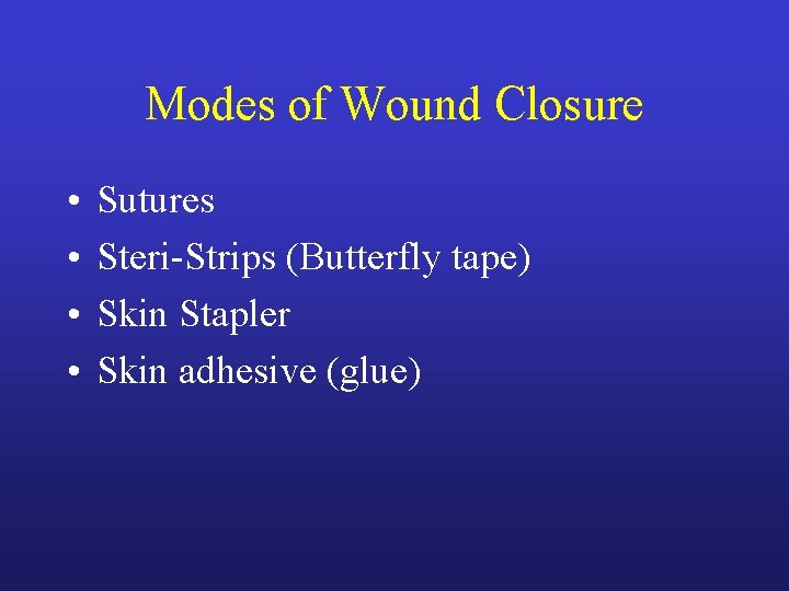 Modes of Wound Closure • • Sutures Steri-Strips (Butterfly tape) Skin Stapler Skin adhesive Modes of Wound Closure • • Sutures Steri-Strips (Butterfly tape) Skin Stapler Skin adhesive