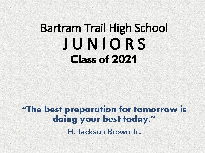 Bartram Trail High School JUNIORS Class of 2021 “The best preparation for tomorrow is