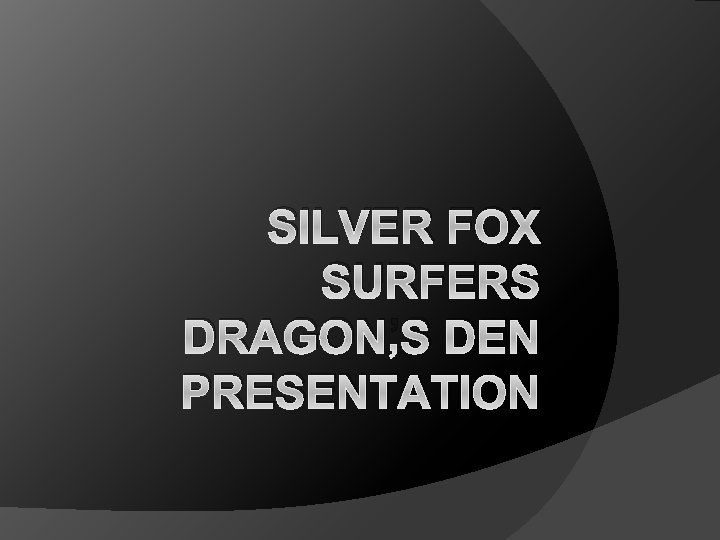 SILVER FOX SURFERS DRAGON’S DEN PRESENTATION 