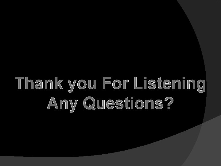 Thank you For Listening Any Questions? 