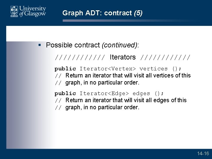 Graph ADT: contract (5) § Possible contract (continued): ////// Iterators ////// public Iterator<Vertex> vertices