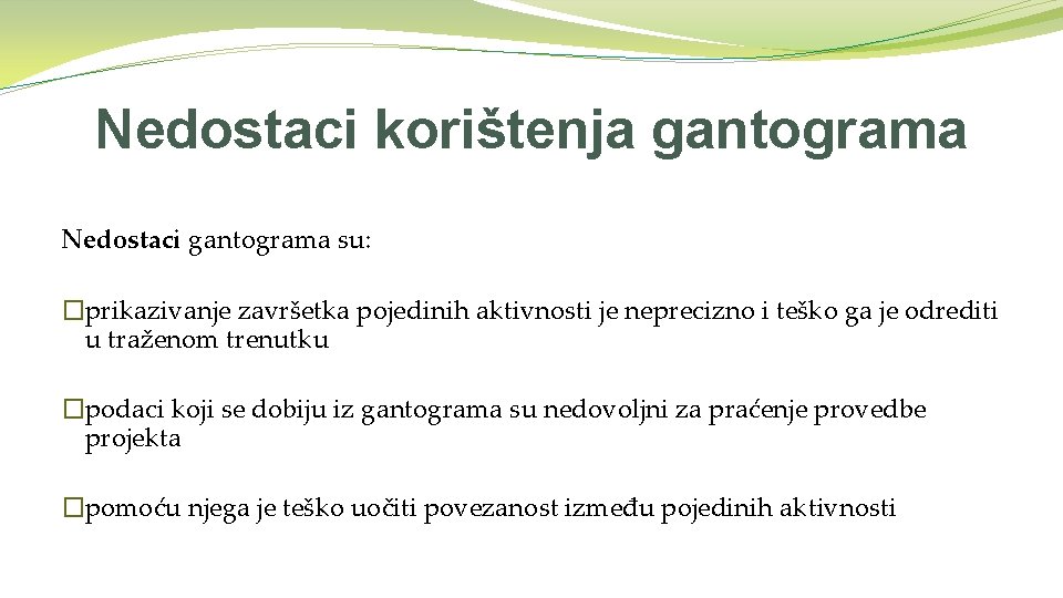 Nedostaci korištenja gantograma Nedostaci gantograma su: �prikazivanje završetka pojedinih aktivnosti je neprecizno i teško