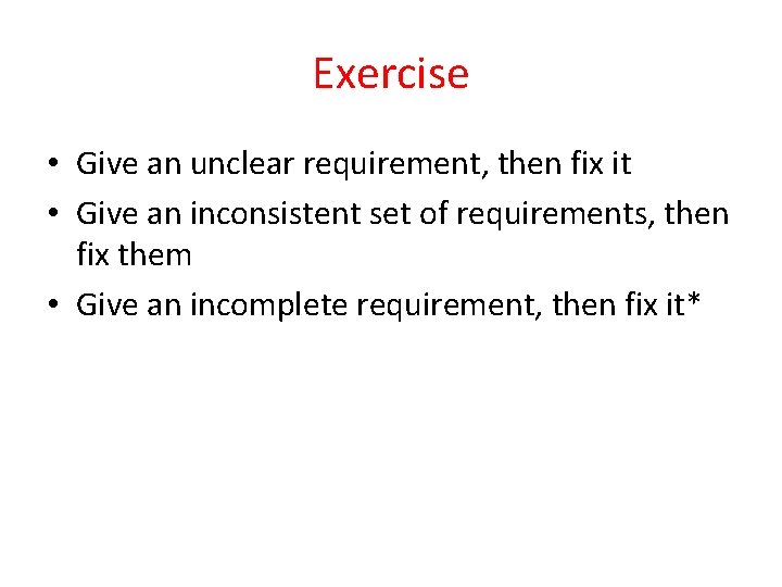 Exercise • Give an unclear requirement, then fix it • Give an inconsistent set