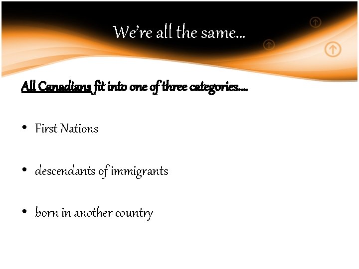 We’re all the same… All Canadians fit into one of three categories…. • First