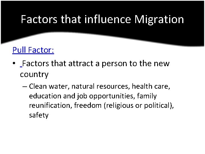 Factors that influence Migration Pull Factor: • Factors that attract a person to the