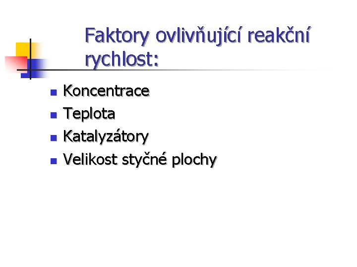 Faktory ovlivňující reakční rychlost: n n Koncentrace Teplota Katalyzátory Velikost styčné plochy 