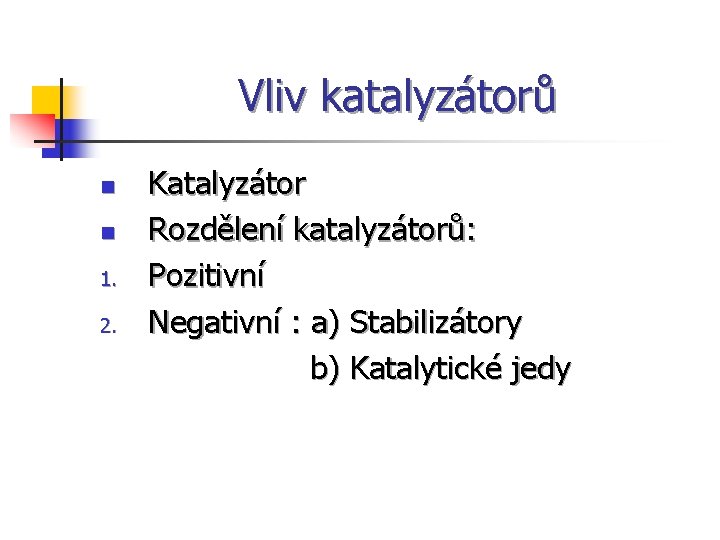 Vliv katalyzátorů Katalyzátor n Rozdělení katalyzátorů: 1. Pozitivní 2. Negativní : a) Stabilizátory b)